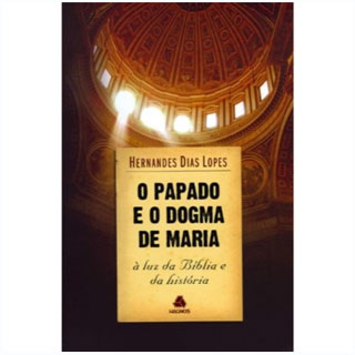 O PAPADO E O DOGMA DE MARIA – Hernandes Dias Lopes